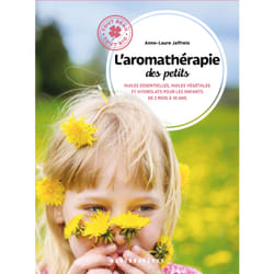 L'aromathérapie des petits - huiles essentielles, huiles végétales et hydrolats pour les enfants de 3 mois à 10 ans