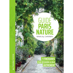 Guide paris nature : 7 itineraires pour découvrir la ville autrement