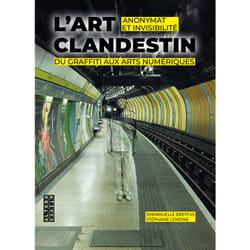 L'art clandestin : anonymat et invisibilité du graffiti aux arts numériques