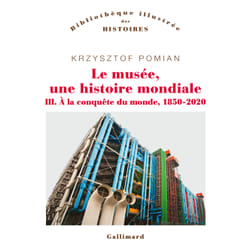 Le musée, une histoire mondiale Tome 3 : à la conquête du monde, 1850-2020