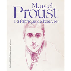 Proust, la fabrique de l'oeuvre