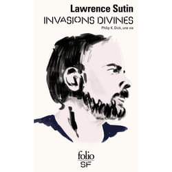 Invasions divines : Philip k. Dick, une vie