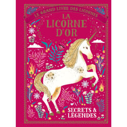 Le grand livre des licornes - la licorne d'or - secrets et légendes