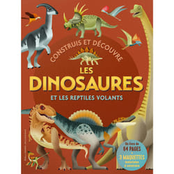 Construis et découvre : Les dinosaures et les reptiles volants