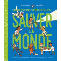 Professions scientifiques : sauver le monde : rencontre 24 stars du monde scientifique et découvre leurs travaux