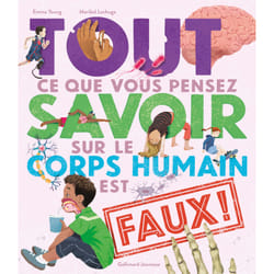 Tout ce que vous pensez savoir sur le corps humain est faux !