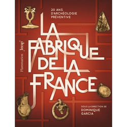 La Fabrique de la France - 20 ans d'archéologie préventive (Grand format)
