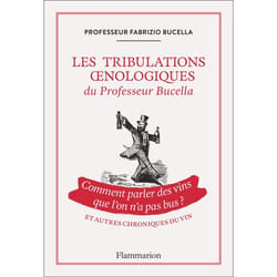 Les tribulations oenologiques du Professeur Bucella et autres chroniques du vin - Comment parler des vins que l'on n'a pas bus ? (Broché)