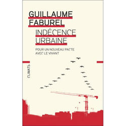INDECENCE URBAINE. POUR UN NOUVEAU PACTE AVEC LE VIVANT, Faburel Guillaume