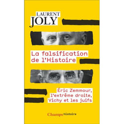LA FALSIFICATION DE L'HISTOIRE. ERIC ZEMMOUR, L'EXTREME DROITE, VICHY ET LES JUIFS, Joly Laurent