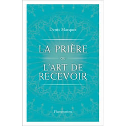 La Prière ou l'Art de recevoir - S'ouvrir à la grâce par la prière (Broché)