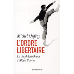 L'ordre libertaire - la vie philosophique d'Albert Camus