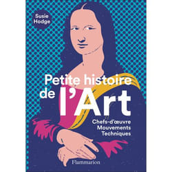 PETITE HISTOIRE DE L'ART. CHEFS-D'OEUVRE, MOUVEMENTS, TECHNIQUES, Hodge Susie