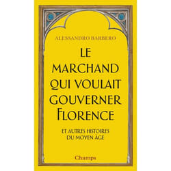 Le Marchand qui voulait gouverner Florence et autres histoires du Moyen Âge