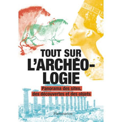 Tout sur l'archéologie - Panorama des sites, des découvertes et des objets (Relié)