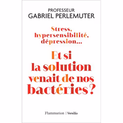 ISBN Stress, hypersensibilité, dépression... Et si la solution venait de nos bactéries ?, 240 pages