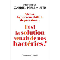 Stress, hypersensibilité, dépression... Et si la solution venait de nos bactéries ? (Broché)