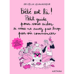 ISBN Bébé est là ! Petit guide pour vous aider si vous ne savez pas trop par où commencer : Le livre de Célia Levavasseur, Magalie Foutrier