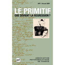 ISBN Le primitif. Que devient la régression ? Annuel 2007 - APF livre Psychologie Français