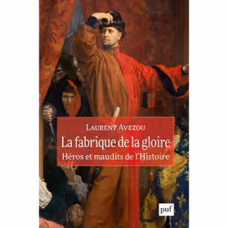 ISBN La fabrique de la gloire : héros et maudits de l'histoire, histoire, Français, 368 pages