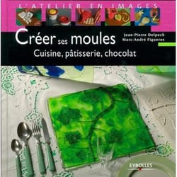 Créer ses moules - Cuisine, pâtisserie, chocolat (Relié)