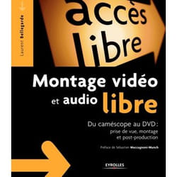 Montage vidéo et audio libre -Du caméscope au dvd : prise de vue, montage, post-production