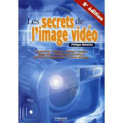 Les secrets de l'image vidéo - colorimétrie, éclairage, optique, caméra, signal vidéo, compression numérique, formats d'enregistrement, formats d'images (8e édition)
