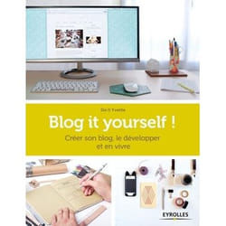 Blog it yourself ! créer son blog, le développer et en vivre