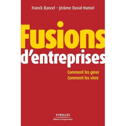 Fusions d'entreprises - comment les gerer, comment les vivre