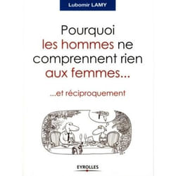 Pourquoi les hommes ne comprennent rien aux femmes... et réciproquement