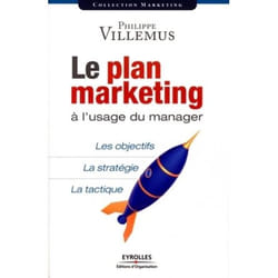 Le plan marketing à l'usage du manager : Les objectifs. La stratégie. La tactique
