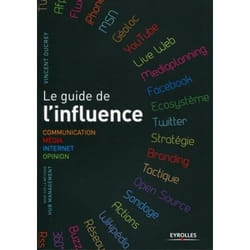 Le guide de l'influence - communication, media, internet, opinion, base sur la méthode hub management
