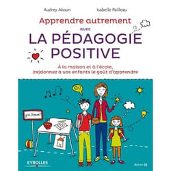 Apprendre autrement avec la pédagogie positive - A la maison et à l'école, (re)donnez à vos enfants le goût d'apprendre. (Broché)