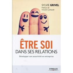 ETRE SOI DANS SES RELATIONS  . DEVELOPPER SON ASSERTIVITE EN ENTREPRISE, 4E EDITION, Grivel Sylvie