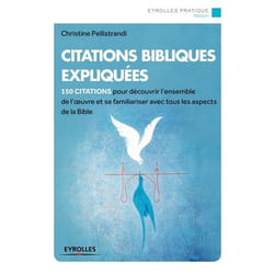 Citations bibliques expliquées - 150 citations pour découvrir l'ensemble de l'oeuvre et se familiariser avec tous les aspects de la bible