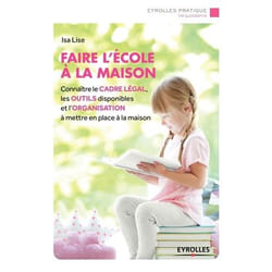 Faire l'école à la maison - Connaître le cadre légal, les outils disponibles et l'organisation à mettre en place à la maison (Broché)