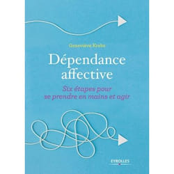 Dépendance affective. Six étapes pour se prendre en main et agir