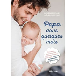 Papa dans quelques mois. Grossesse, accouchement, premiers moments avec bébé... le guide indispensable