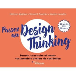 Passez au design thinking - penser, construire et mener vos premiers ateliers de cocréation