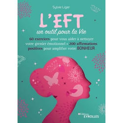 L'EFT, un outil pour la Vie - 60 exercices pour aider à nettoyer votre grenier émotionnel - 200 affirmations positives pour amplifier votre bonheur (
