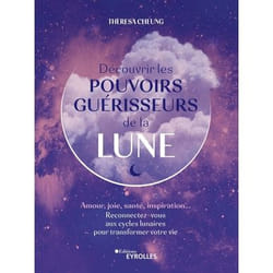 Découvrir les pouvoirs guérisseurs de la Lune - Amour, joie, santé, inspiration... Reconnectez-vous aux cycles lunaires pour transformer votre vie (B
