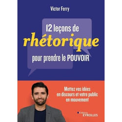 12 leçons de rhétorique pour prendre le pouvoir - Mettez vos idées en discours et votre public en mouvement (Broché)