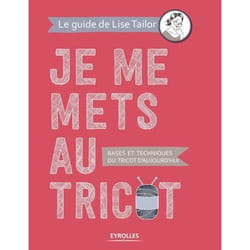 Je me mets au tricot - bases et techniques du tricot d'aujourd'hui