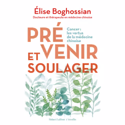 ISBN Prévenir et soulager - Cancer : les vertus de la médecine traditionnelle chinoise : Le livre de Élise Boghossian, Santé, ...