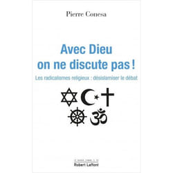 Avec Dieu, On Ne Discute Pas ! - Les Radicalismes  Religieux : Désislamiser Le Débat