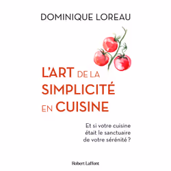 ISBN L'Art de la simplicité en cuisine - Et si votre cuisine était le sanctuaire de votre sérénité ? : Le livre de Dominique ...