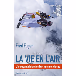 ISBN La vie en l'air - L'Incroyable histoire d'un homme oiseau : Le livre de Fred FUGEN, société, 252 pages
