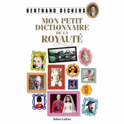 ISBN Mon Petit Dictionnaire de la royauté : Le livre de Bertrand Deckers, biographie, 464 pages