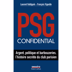 ISBN PSG confidential - Argent, politique et barbouzeries, l'histoire secrète du club parisien : Le livre de Laurent Valdigui ...