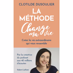 ISBN La Méthode CHANGE MA VIE - Créez la vie extraordinaire qui vous ressemble : Le livre de Clotilde Dusoulier, Santé, espri ...